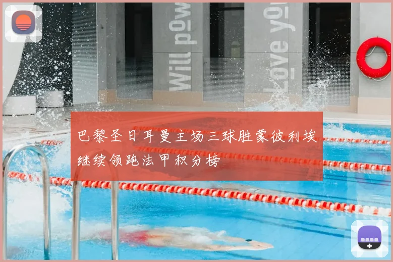 巴黎圣日耳曼主场三球胜蒙彼利埃继续领跑法甲积分榜